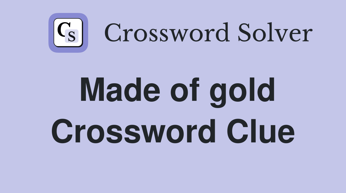 Made of gold Crossword Clue