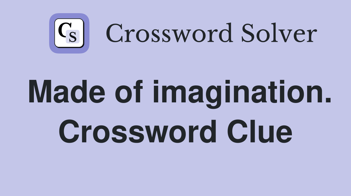 Made of imagination. Crossword Clue