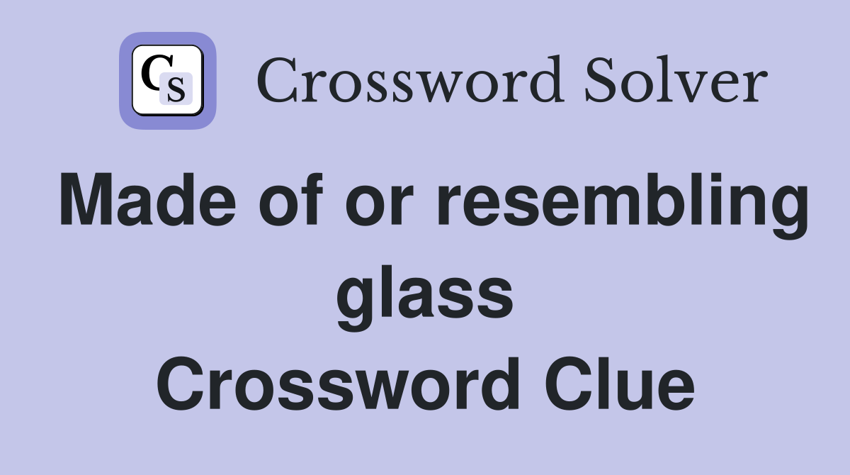 Made of or resembling glass Crossword Clue