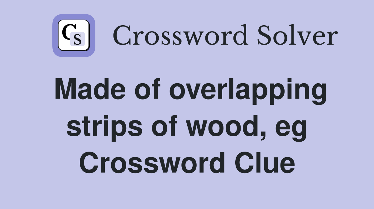 Made of overlapping strips of wood, eg Crossword Clue