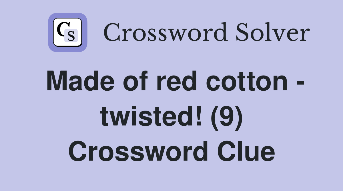 Made of red cotton - twisted! (9) Crossword Clue