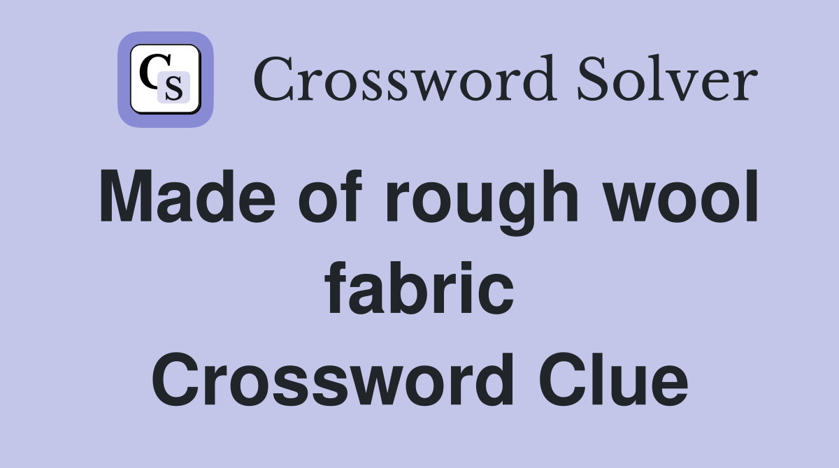 Made of rough wool fabric Crossword Clue