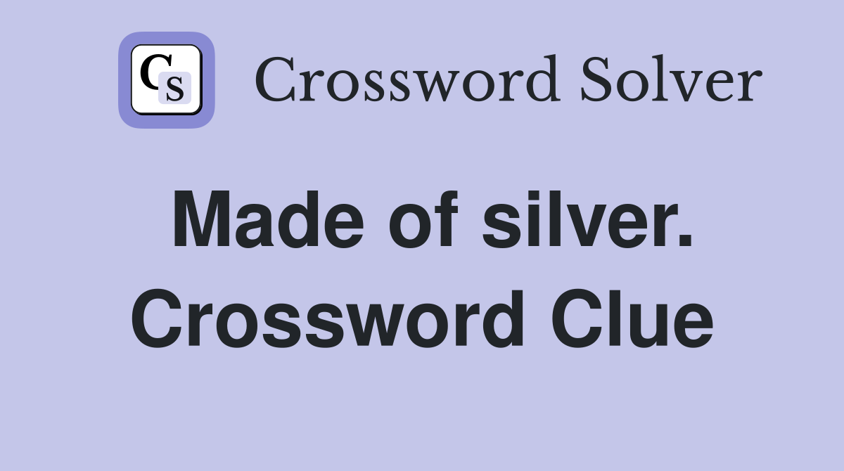 Made of silver. Crossword Clue