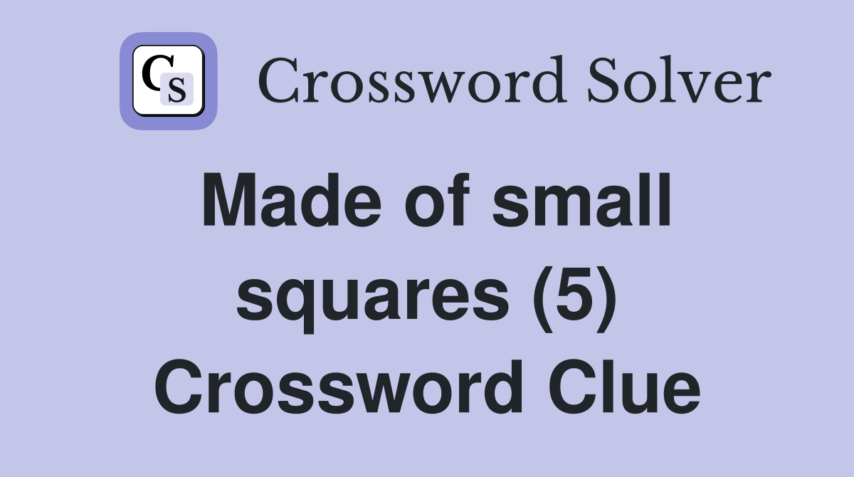 Made of small squares (5) Crossword Clue