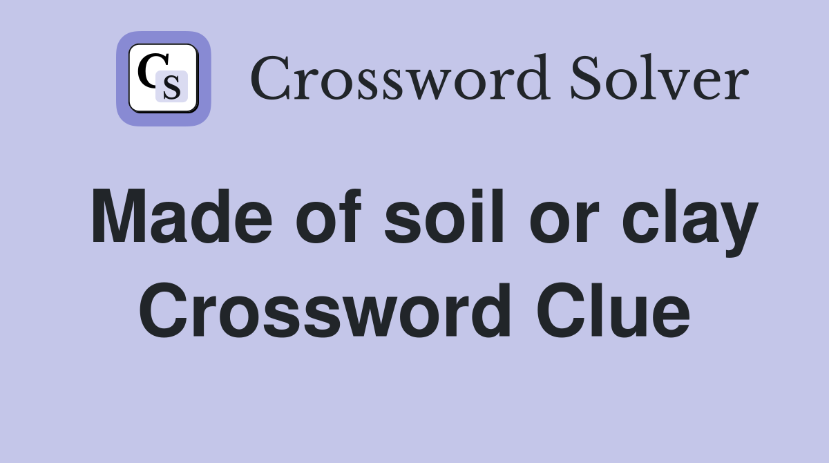 Made of soil or clay Crossword Clue