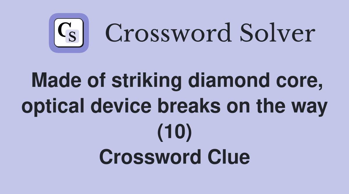 Made of striking diamond core, optical device breaks on the way (10) Crossword Clue