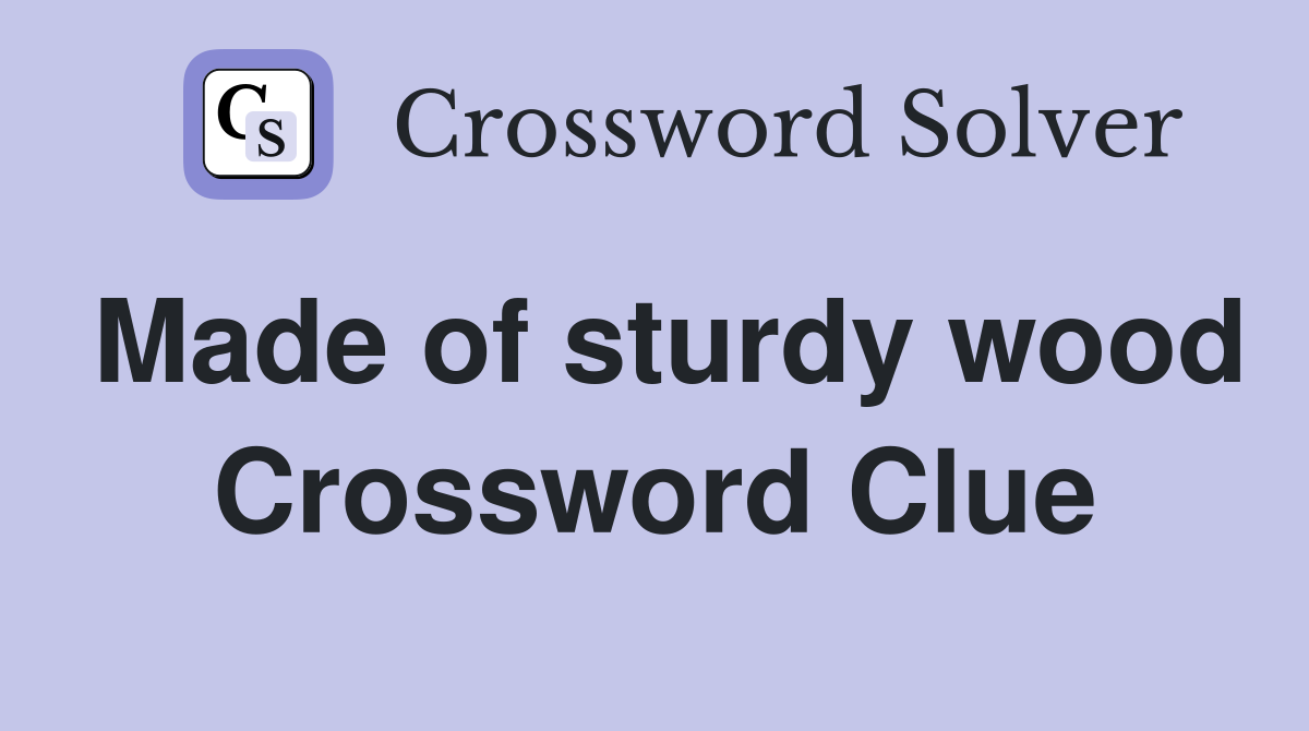 Made of sturdy wood Crossword Clue
