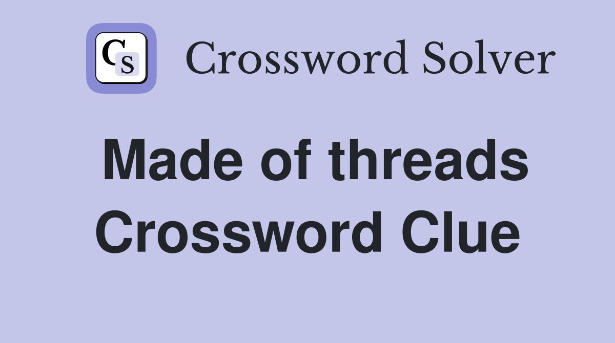 Made of threads Crossword Clue