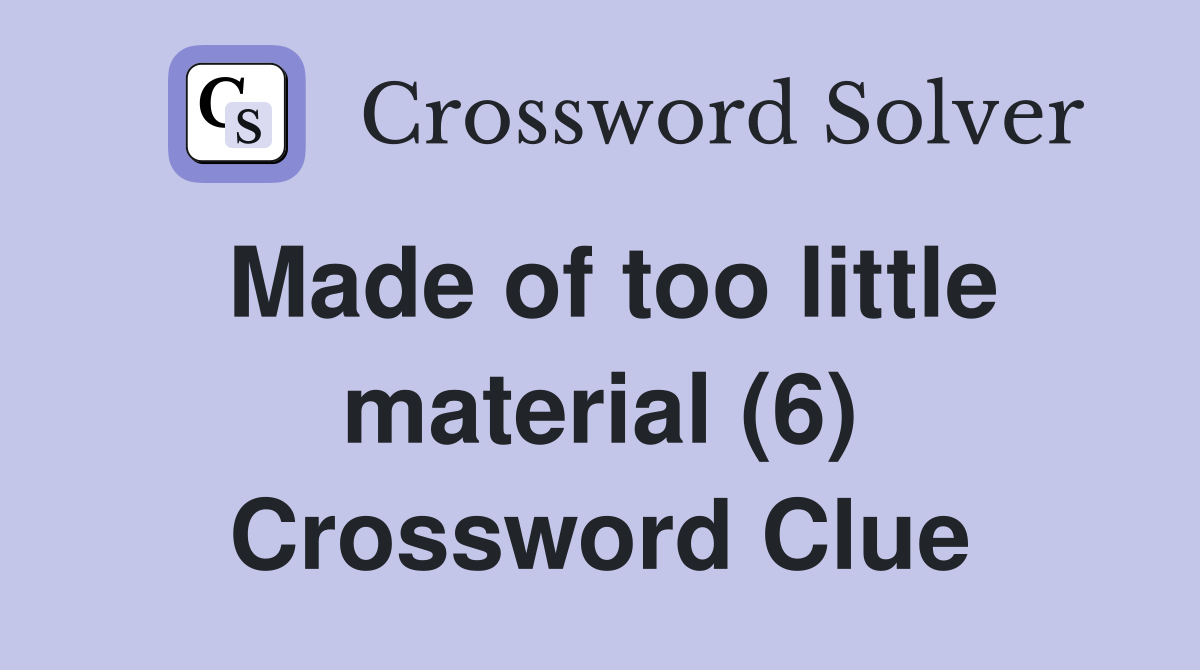 Made of too little material (6) Crossword Clue