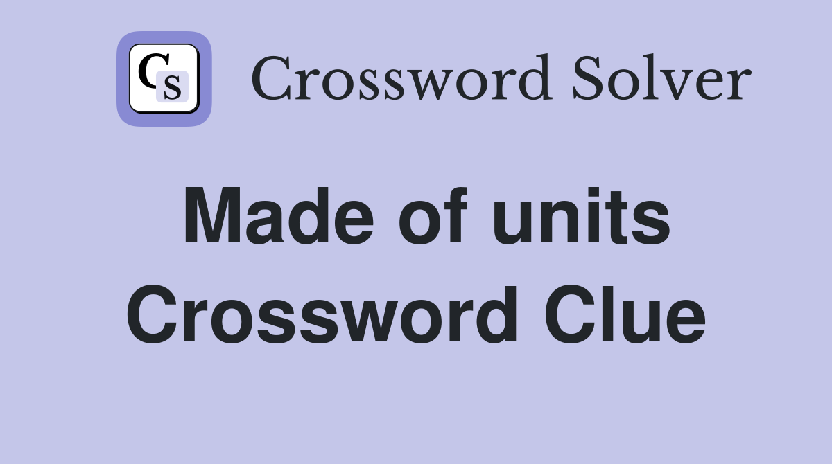 Made of units Crossword Clue
