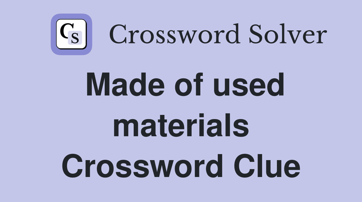 Made of used materials Crossword Clue