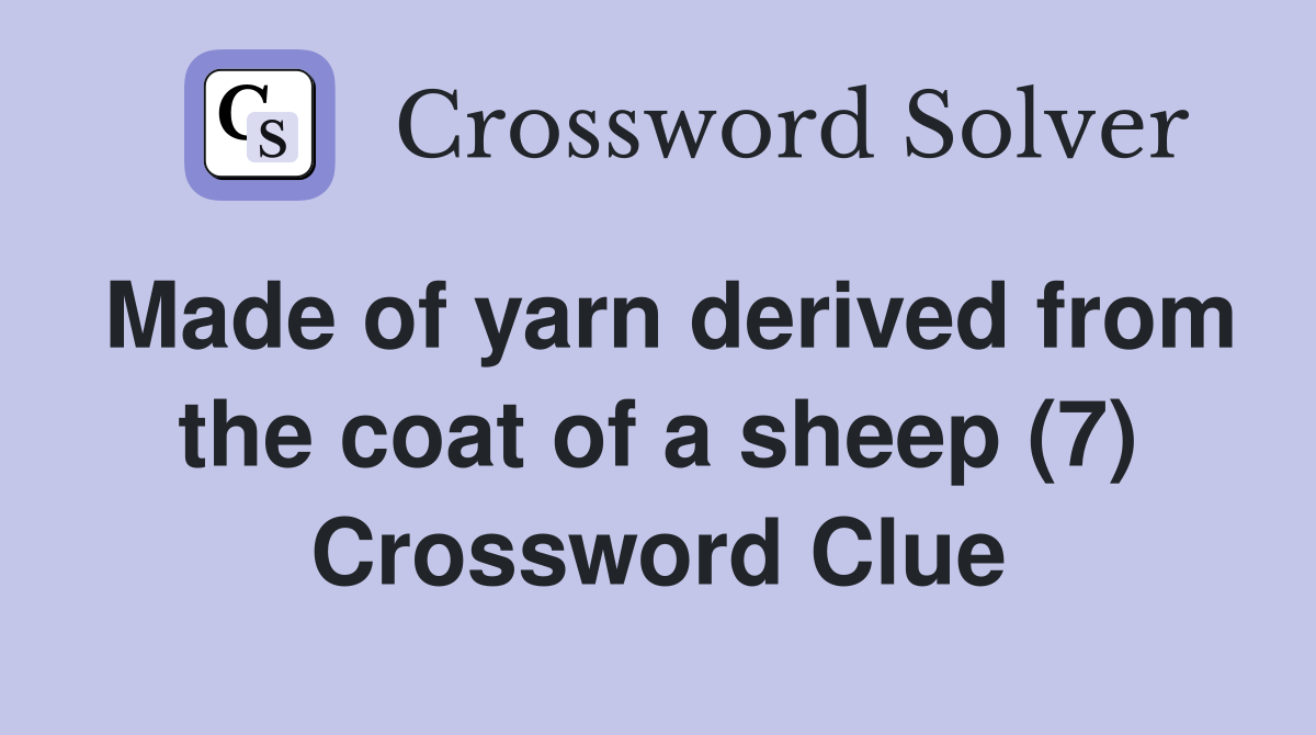 Made of yarn derived from the coat of a sheep (7) Crossword Clue
