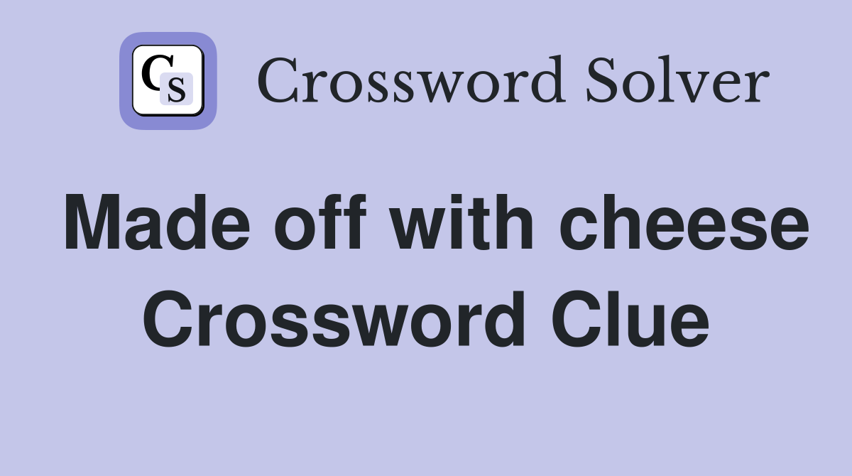Made off with cheese Crossword Clue