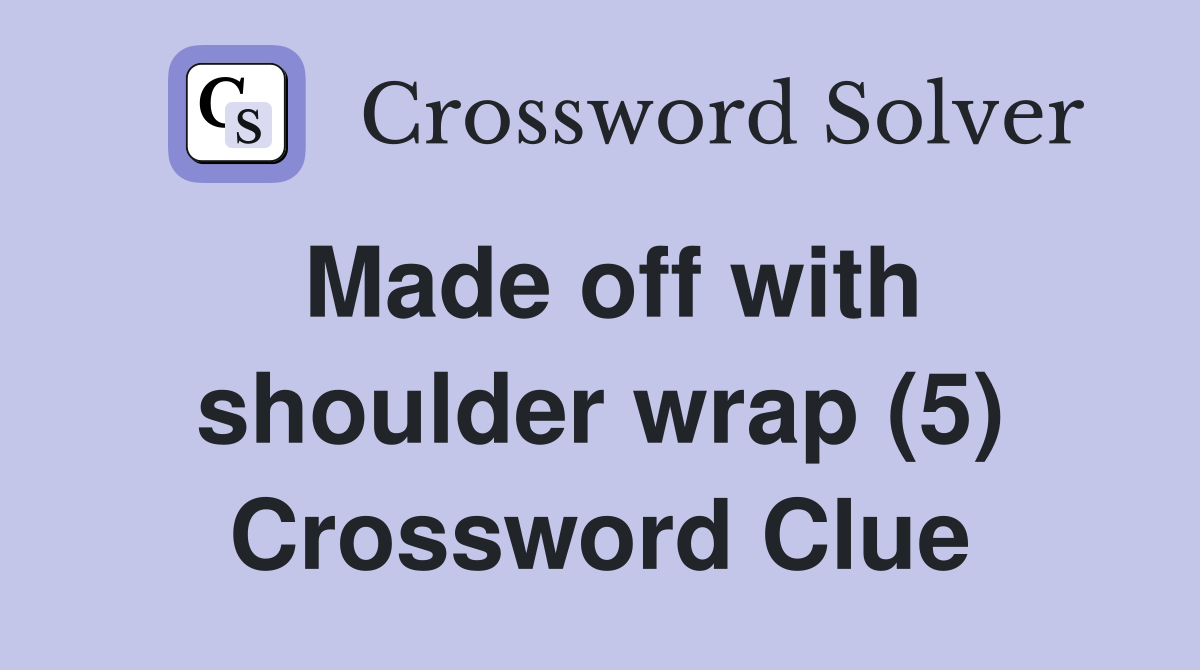 Made off with shoulder wrap (5) Crossword Clue