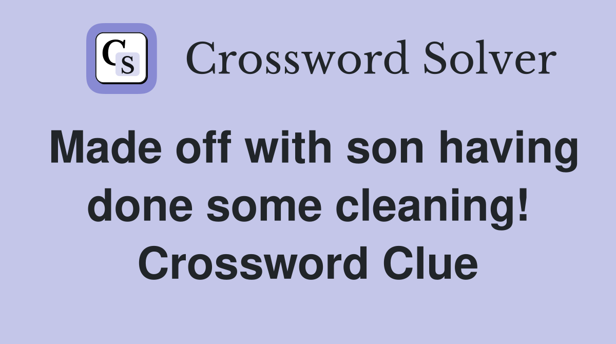Made off with son having done some cleaning! Crossword Clue