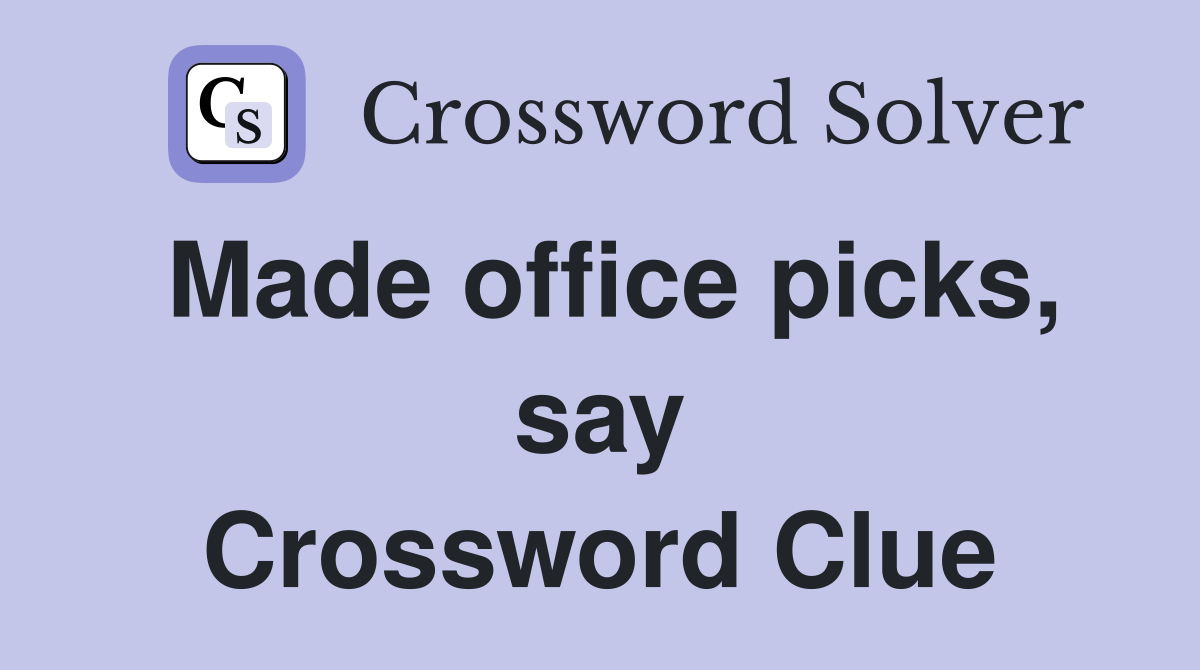 Made office picks, say Crossword Clue