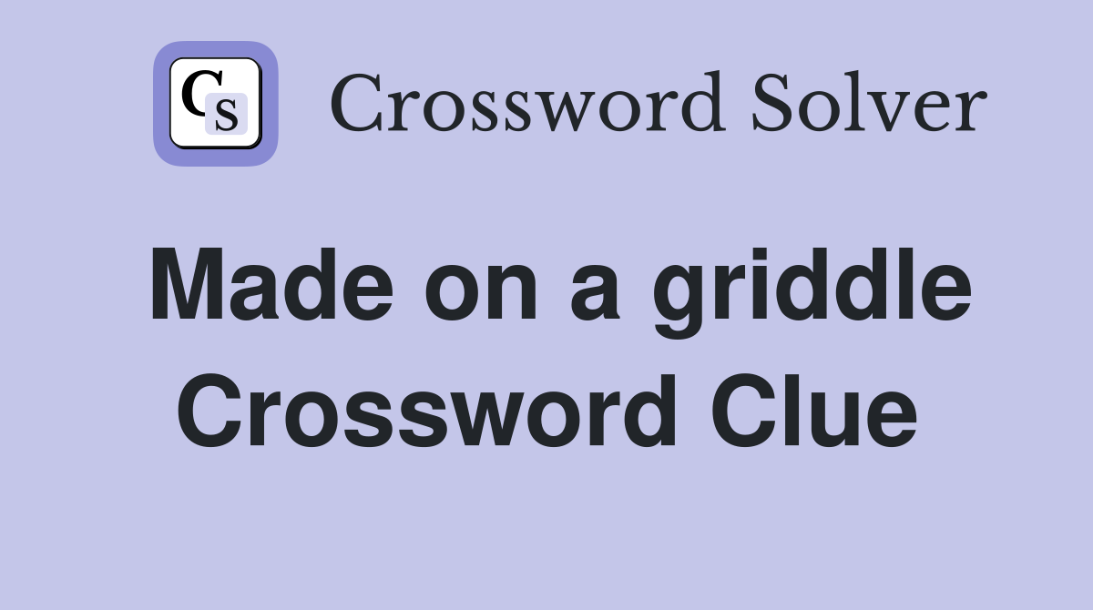 Made on a griddle Crossword Clue