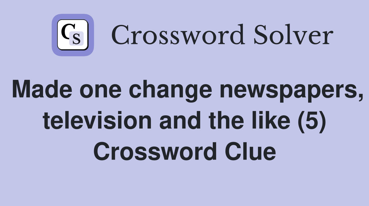 Made one change newspapers, television and the like (5) Crossword Clue