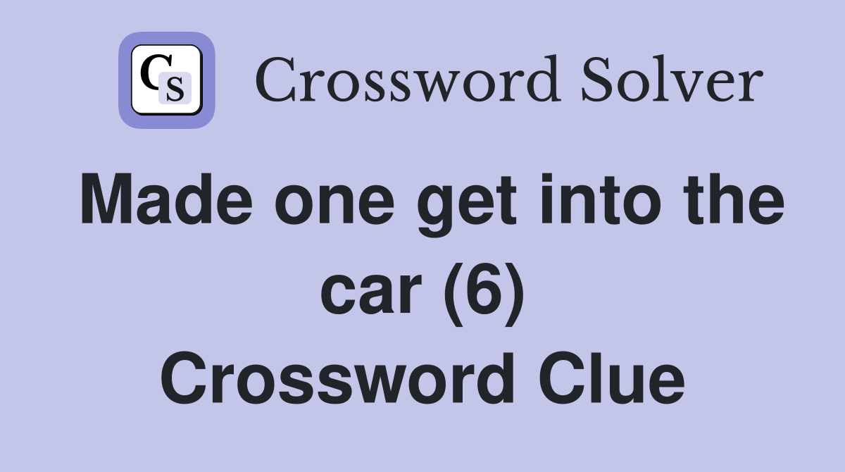 Made one get into the car (6) Crossword Clue