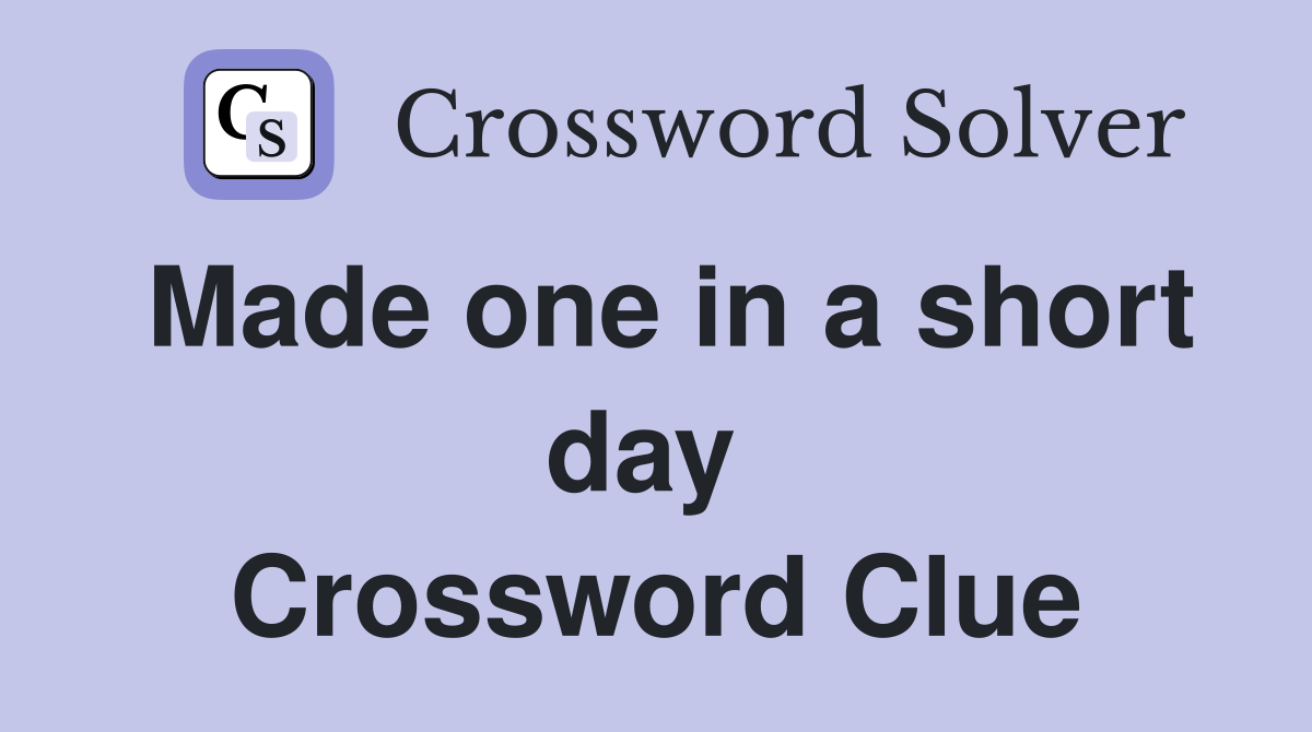 Made one in a short day  Crossword Clue