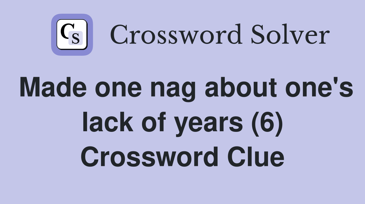Made one nag about one's lack of years (6) Crossword Clue
