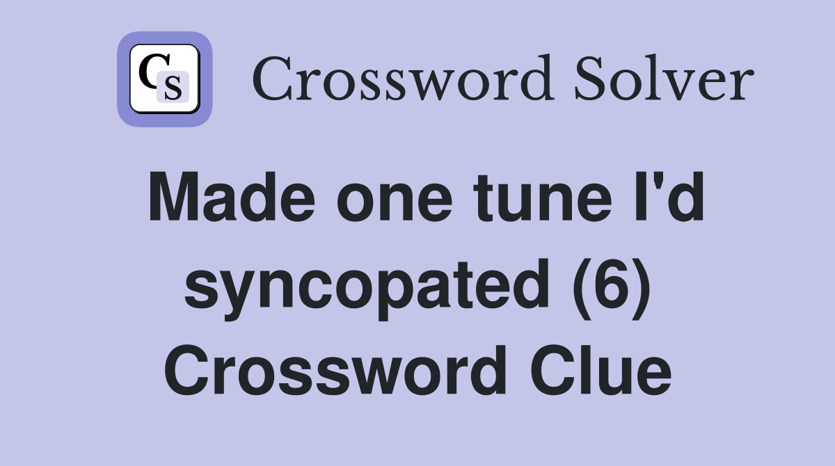 Made one tune I'd syncopated (6) Crossword Clue