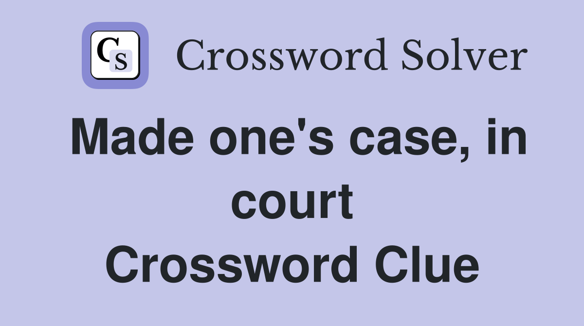Made one's case, in court Crossword Clue