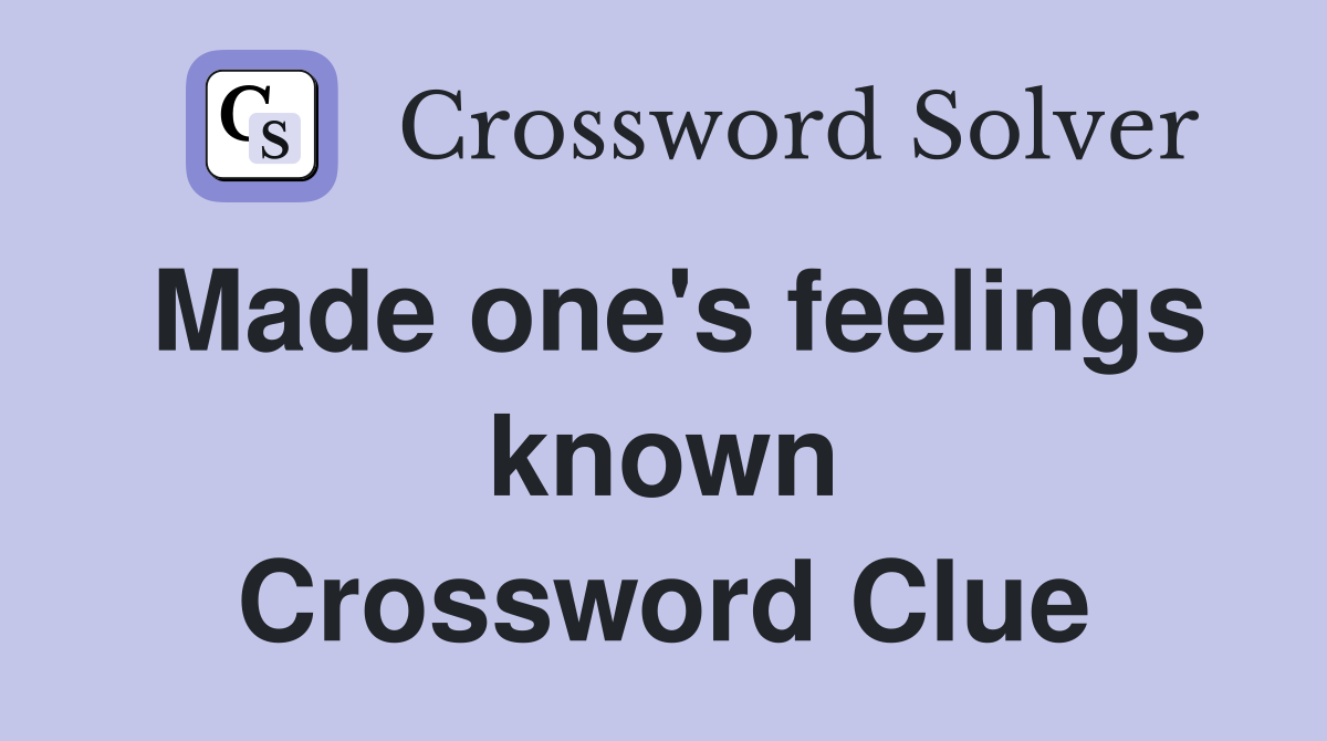 Made one's feelings known Crossword Clue