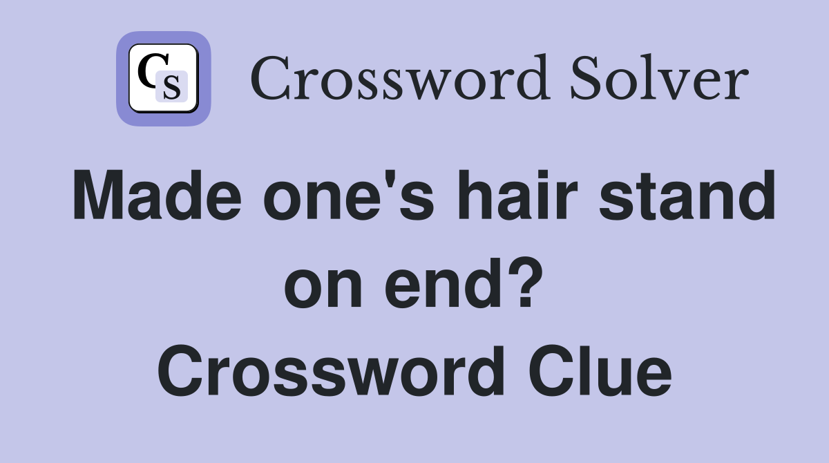 Made one's hair stand on end? Crossword Clue