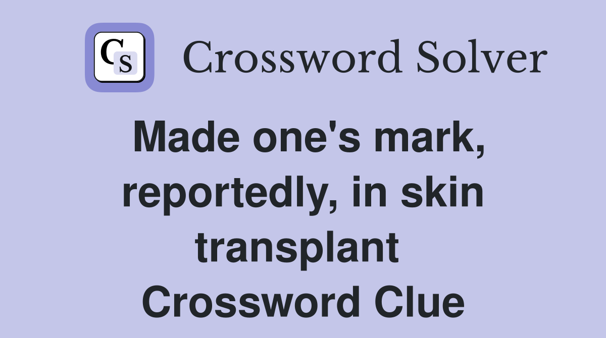 Made one's mark, reportedly, in skin transplant  Crossword Clue