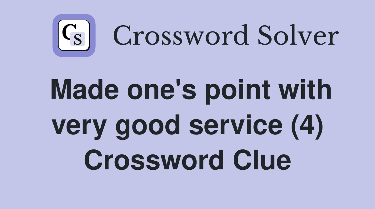Made one's point with very good service (4) Crossword Clue