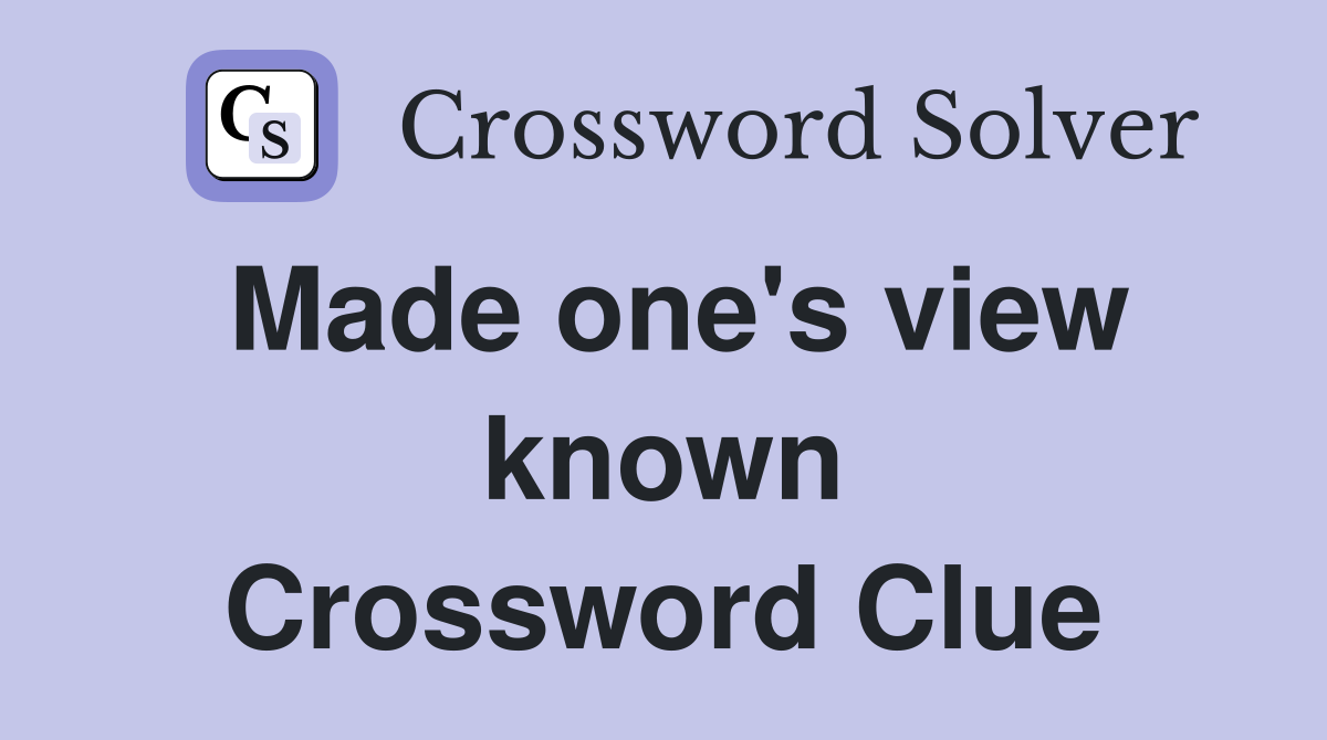 Made one's view known Crossword Clue