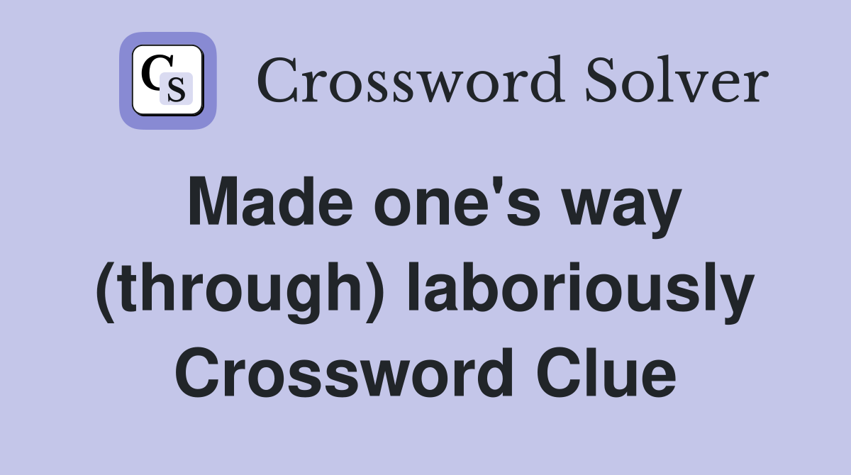 Made one's way (through) laboriously Crossword Clue