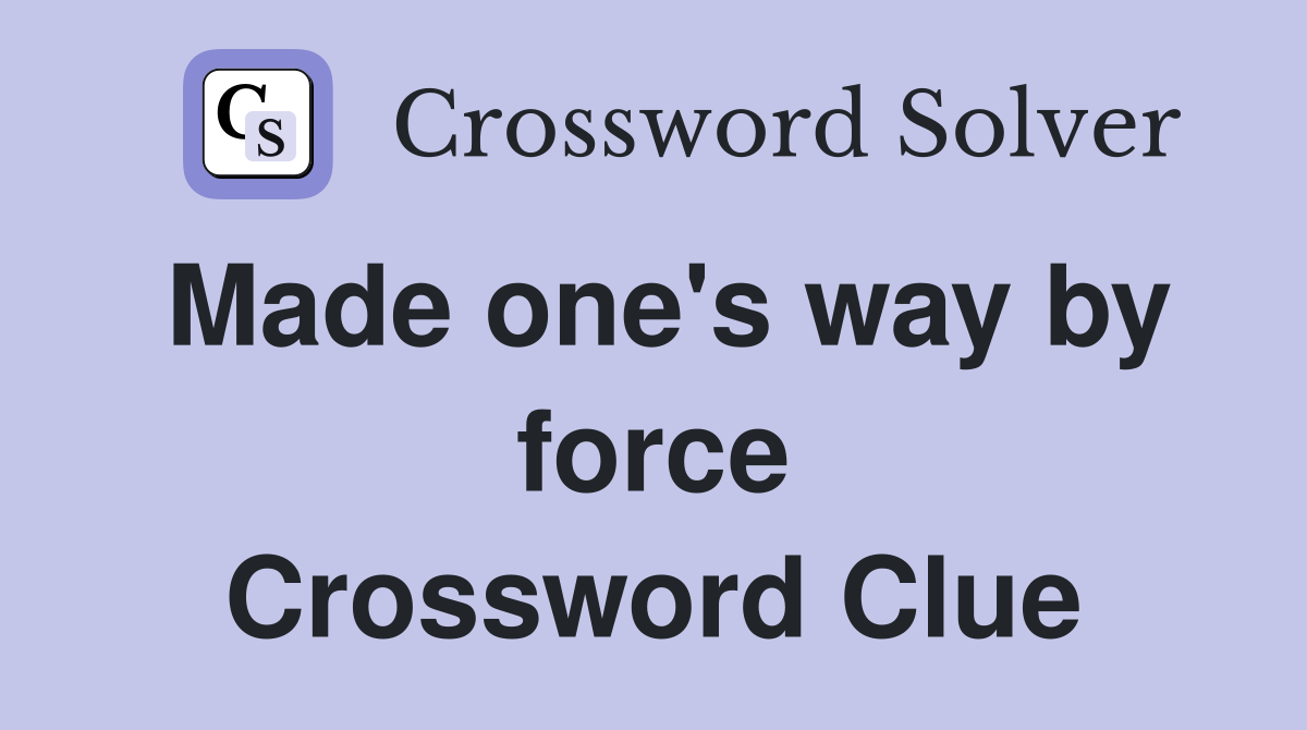 Made one's way by force Crossword Clue