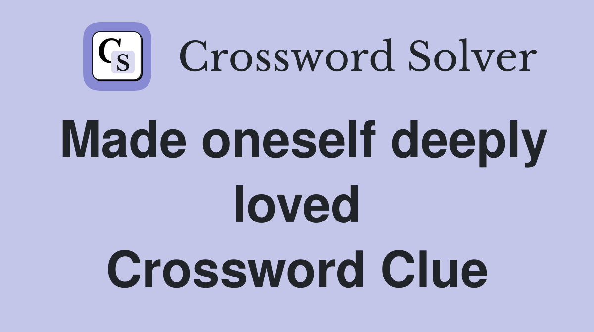 Made oneself deeply loved Crossword Clue