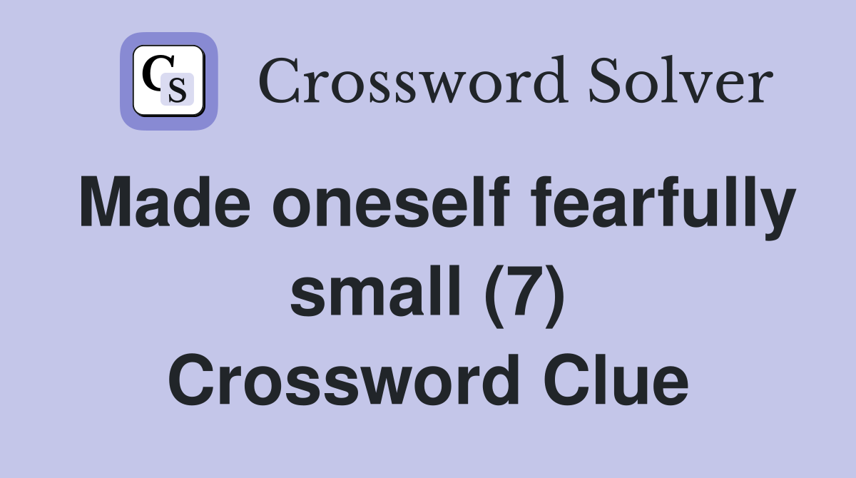 Made oneself fearfully small (7) Crossword Clue