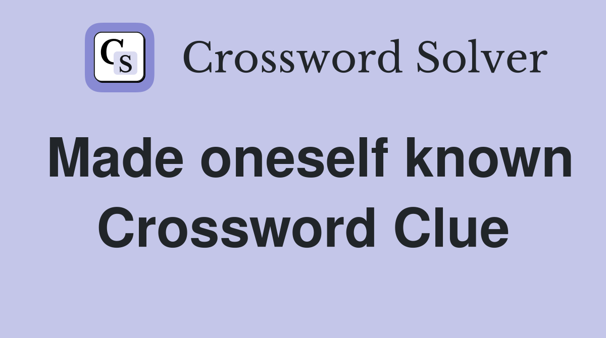Made oneself known Crossword Clue