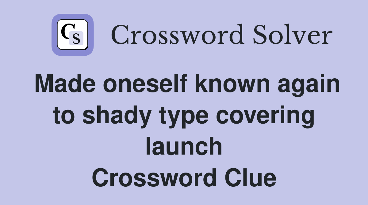 Made oneself known again to shady type covering launch Crossword Clue