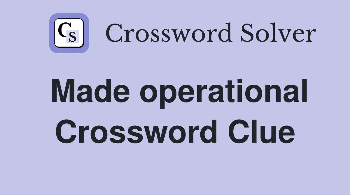 Made operational Crossword Clue