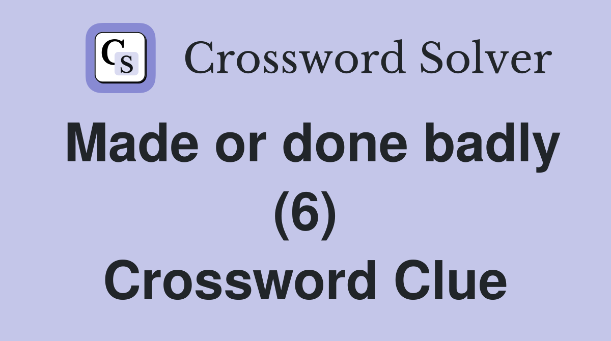 Made or done badly (6) Crossword Clue