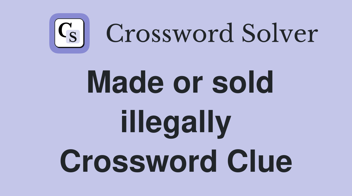 Made or sold illegally Crossword Clue