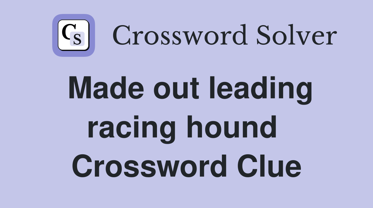 Made out leading racing hound  Crossword Clue