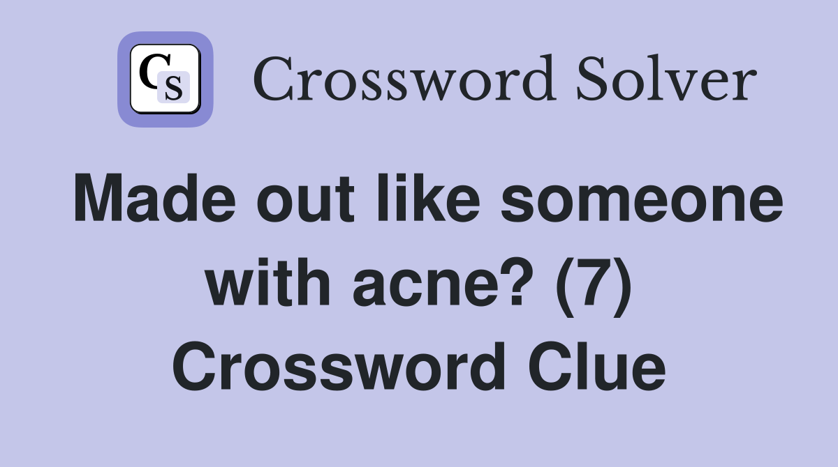 Made out like someone with acne? (7) Crossword Clue