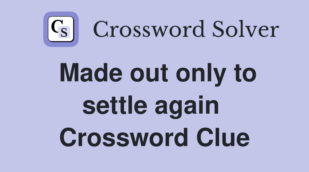 Made out only to settle again  Crossword Clue