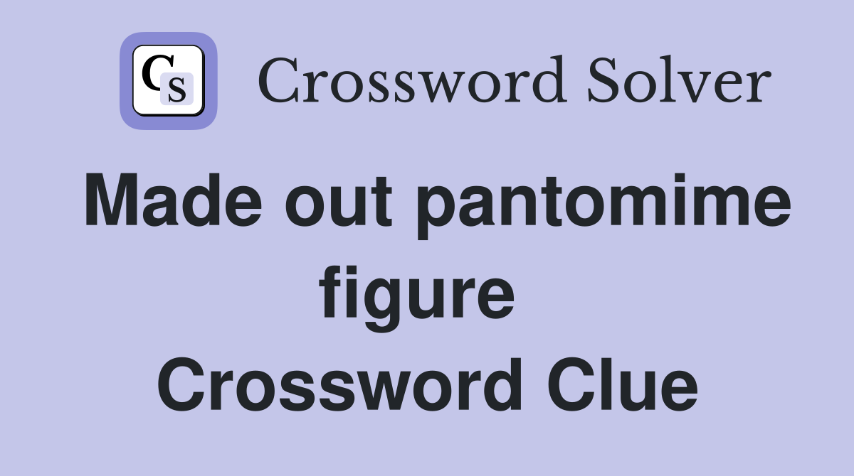 Made out pantomime figure  Crossword Clue
