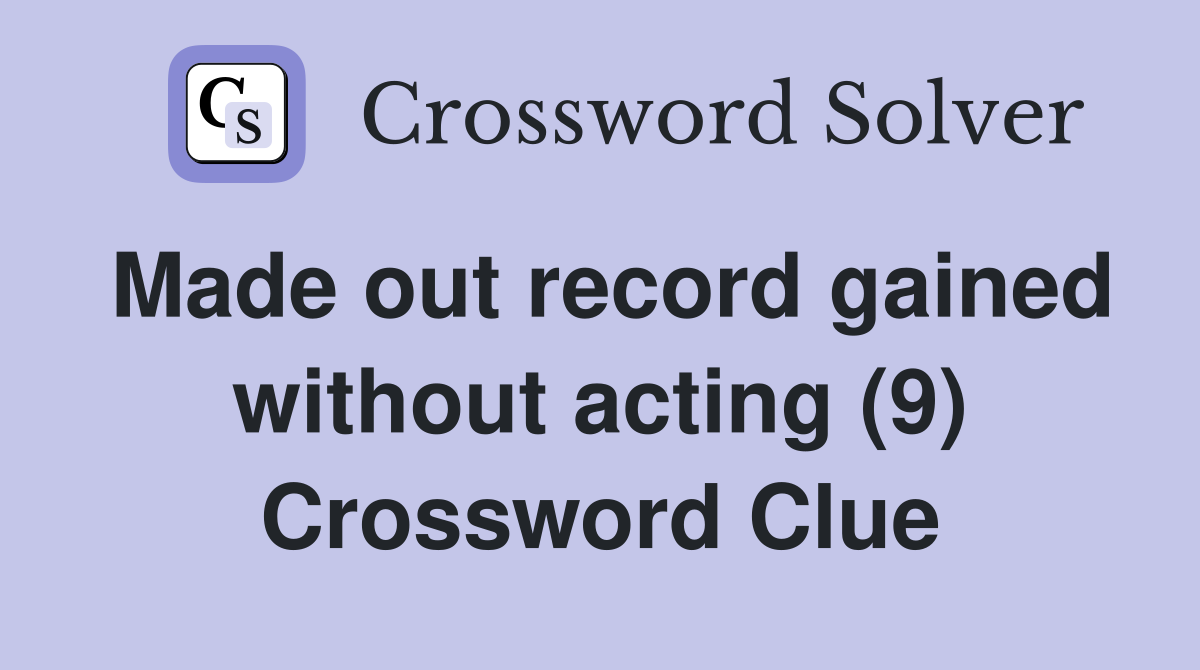 Made out record gained without acting (9) Crossword Clue