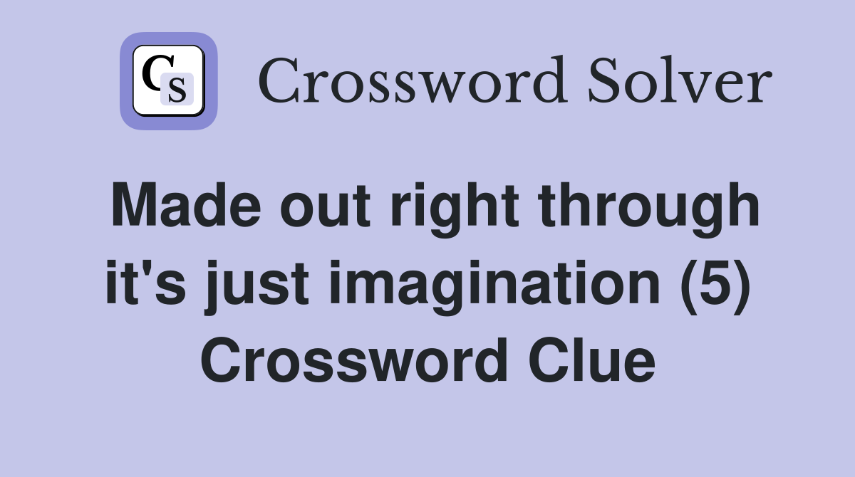 Made out right through it's just imagination (5) Crossword Clue