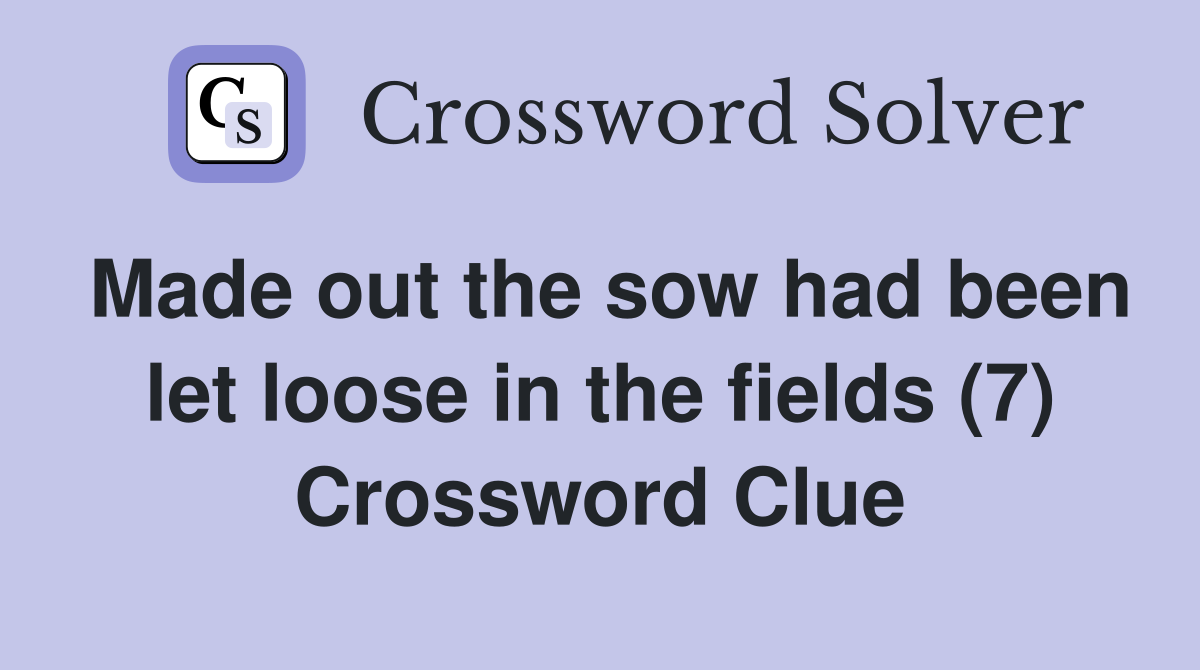Made out the sow had been let loose in the fields (7) Crossword Clue