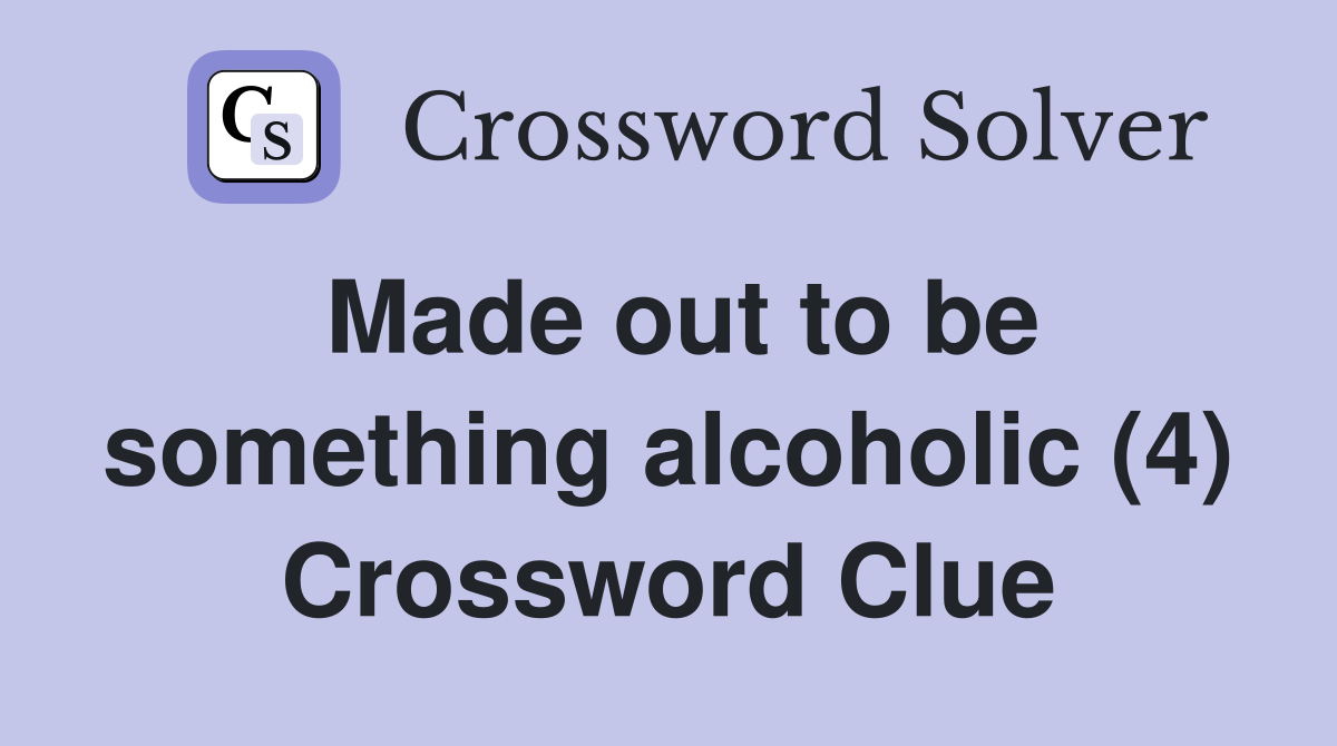 Made out to be something alcoholic (4) Crossword Clue