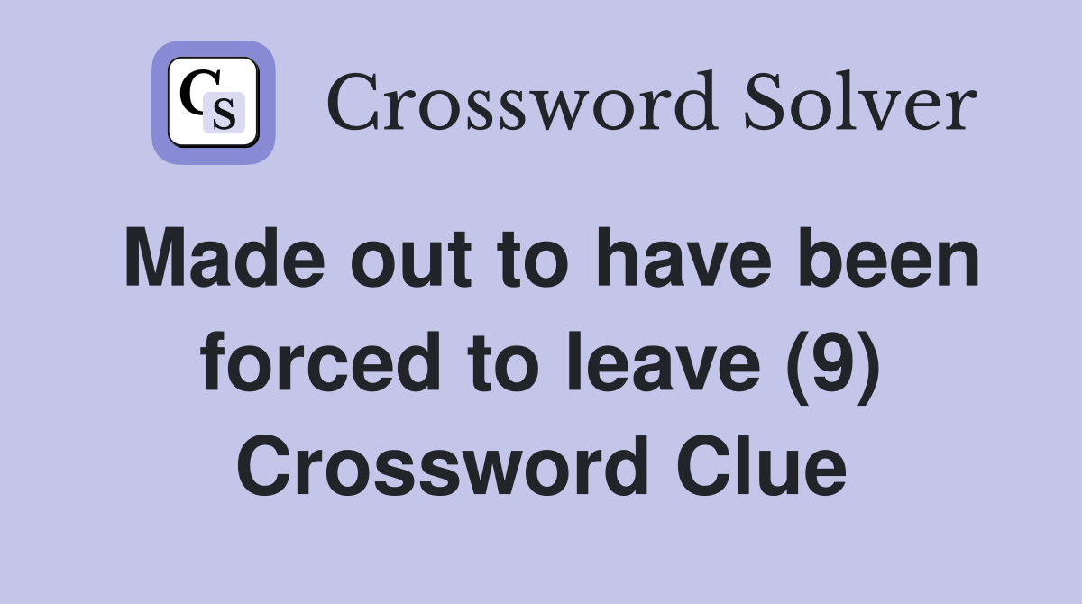 Made out to have been forced to leave (9) Crossword Clue